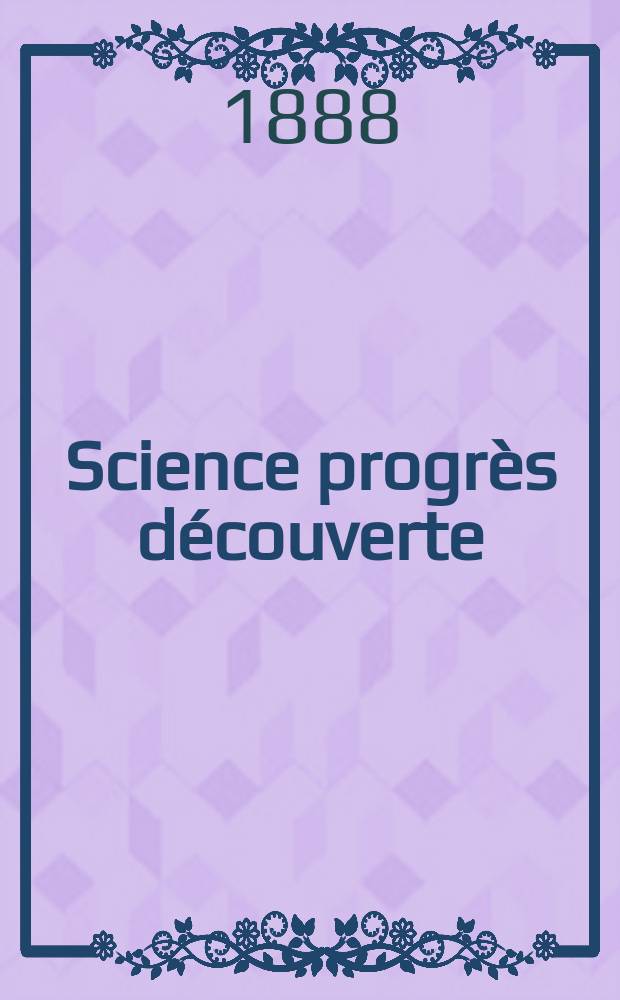 Science progrès découverte : Revue de la Société des ingénieurs civils de France. Année16 1888, Semestre1-2, №807