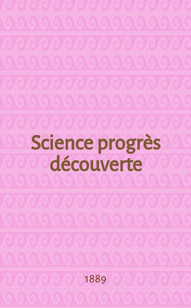 Science progrès découverte : Revue de la Société des ingénieurs civils de France. Année17 1889, Semestre1-2, №832