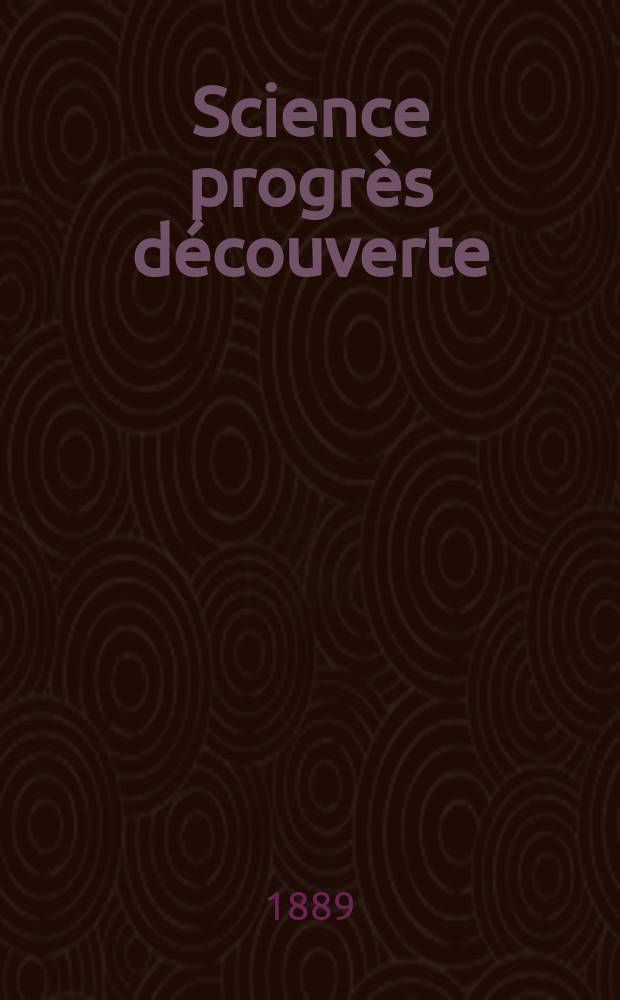 Science progr&egrave;s d&eacute;couverte : Revue de la Soci&eacute;t&eacute; des ing&eacute;nieurs civils de France. Ann&eacute;e17 1889, Semestre1-2, №847