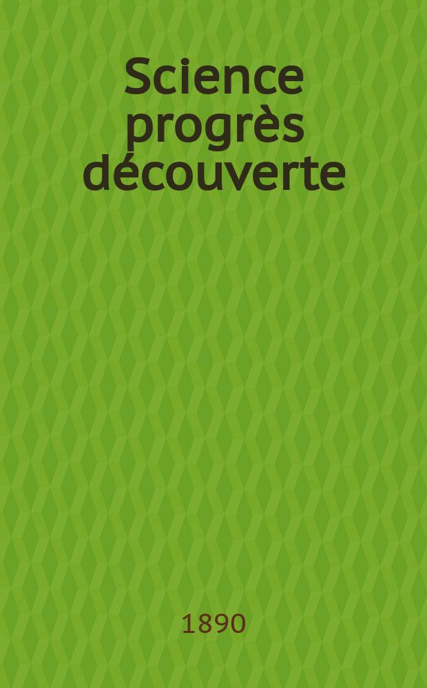 Science progrès découverte : Revue de la Société des ingénieurs civils de France. Année18 1890, Semestre1-2, №864