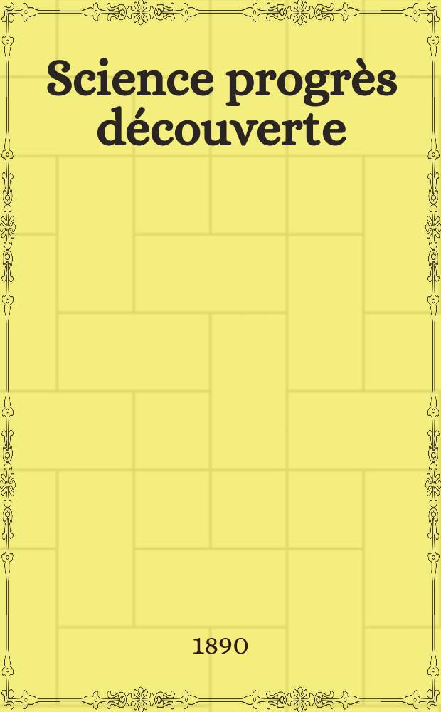 Science progrès découverte : Revue de la Société des ingénieurs civils de France. Année18 1890, Semestre1-2, №880