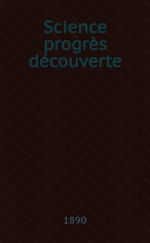 Science progrès découverte : Revue de la Société des ingénieurs civils de France. Année18 1890, Semestre1-2, №897