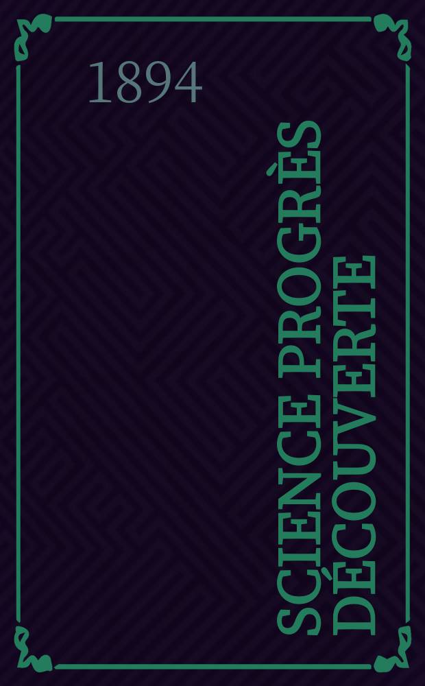 Science progr&egrave;s d&eacute;couverte : Revue de la Soci&eacute;t&eacute; des ing&eacute;nieurs civils de France. Ann&eacute;e22 1894, Semestre1-2, №1081