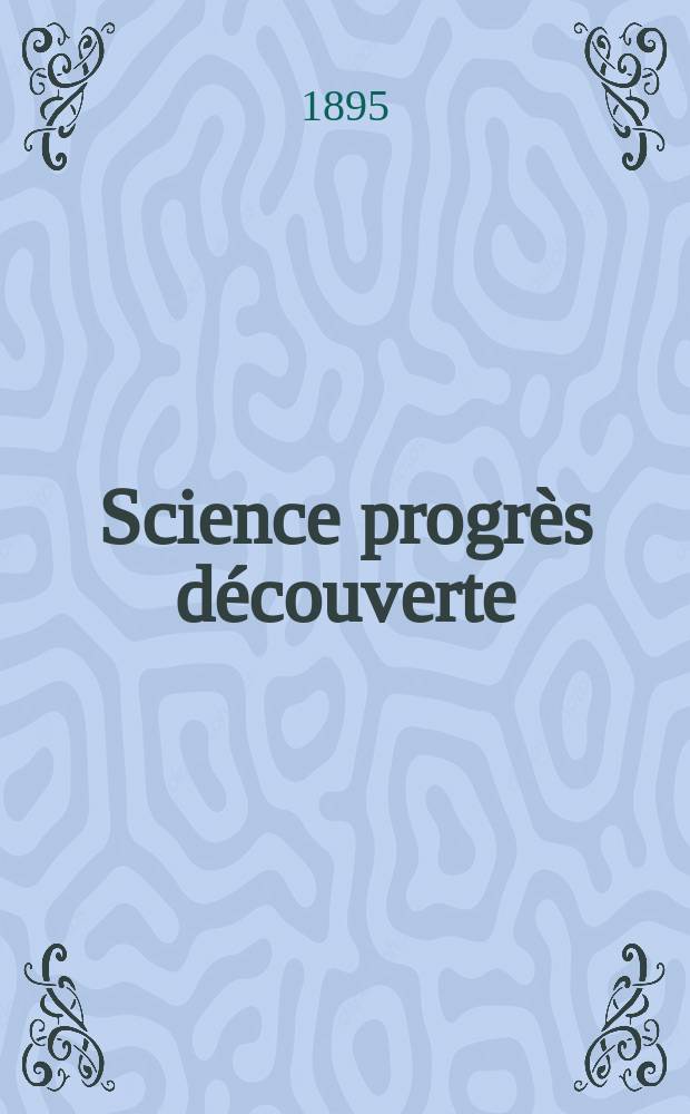Science progrès découverte : Revue de la Société des ingénieurs civils de France. Année23 1895, Semestre1-2, №1145