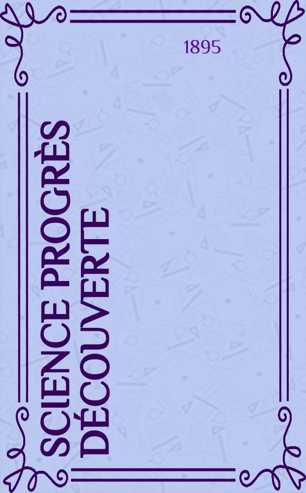 Science progrès découverte : Revue de la Société des ingénieurs civils de France. Année23 1895, Semestre1-2, №1147