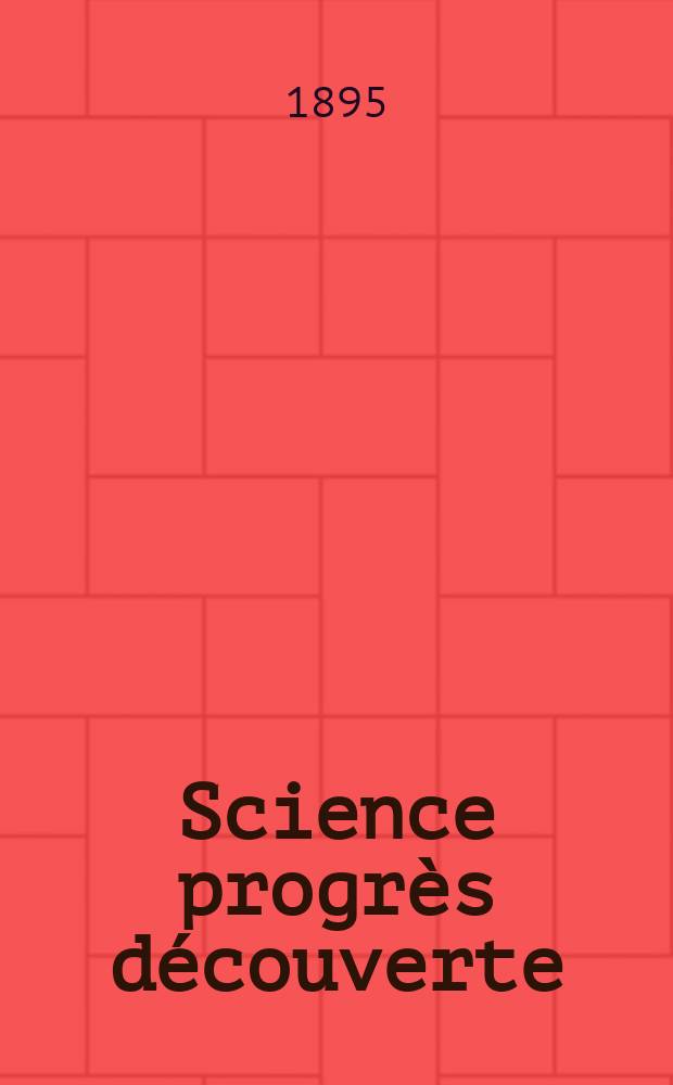 Science progrès découverte : Revue de la Société des ingénieurs civils de France. Année23 1895, Semestre1-2, №1151