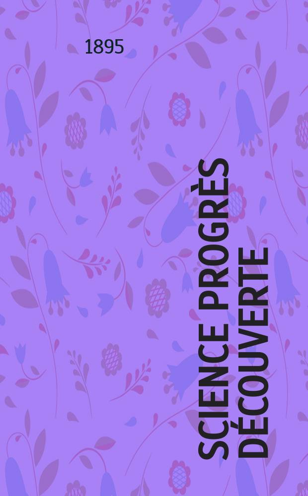 Science progrès découverte : Revue de la Société des ingénieurs civils de France. Année23 1895, Semestre1-2, №1172