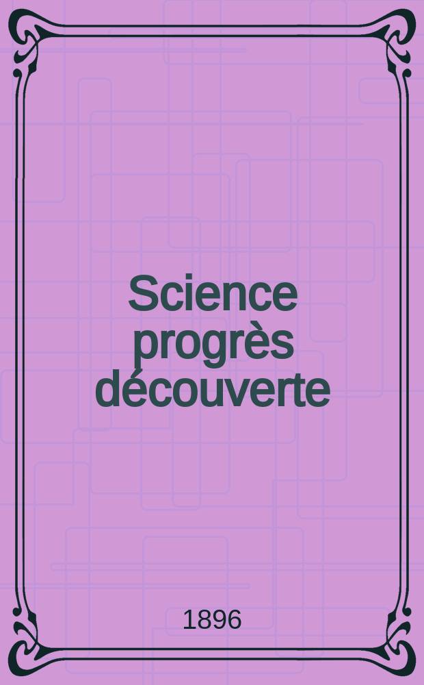 Science progrès découverte : Revue de la Société des ingénieurs civils de France. Année24 1896, Semestre1-2, №1183