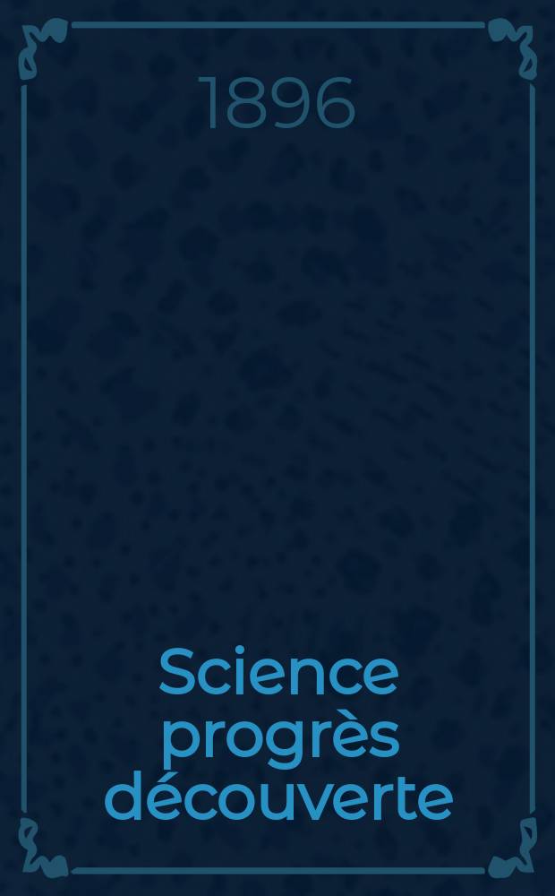 Science progr&egrave;s d&eacute;couverte : Revue de la Soci&eacute;t&eacute; des ing&eacute;nieurs civils de France. Ann&eacute;e24 1896, Semestre1-2, №1186