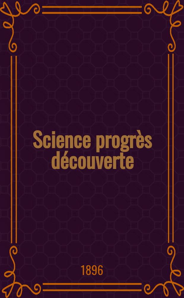 Science progr&egrave;s d&eacute;couverte : Revue de la Soci&eacute;t&eacute; des ing&eacute;nieurs civils de France. Ann&eacute;e24 1896, Semestre1-2, №1216