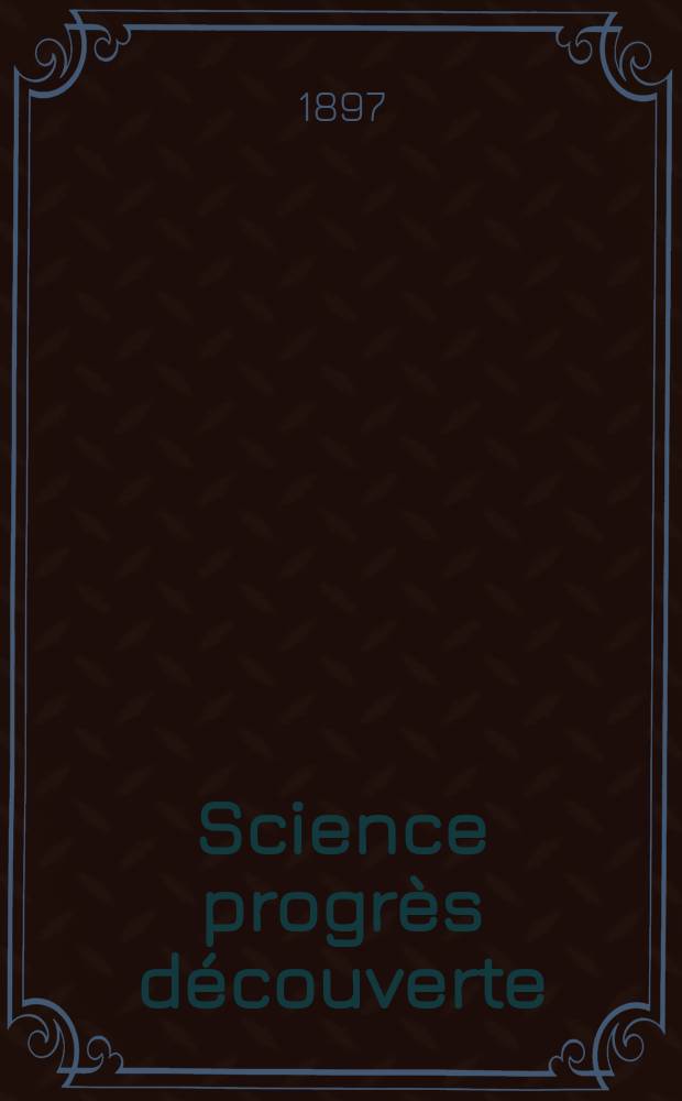 Science progrès découverte : Revue de la Société des ingénieurs civils de France. Année25 1897, Semestre1-2, №1248