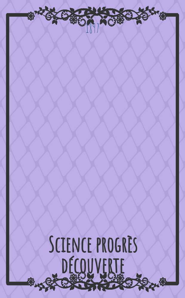 Science progrès découverte : Revue de la Société des ingénieurs civils de France. Année25 1897, Semestre1-2, №1255