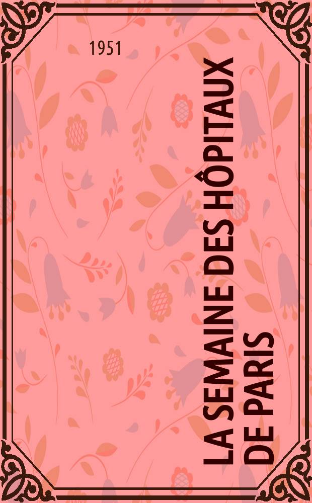 La Semaine des hôpitaux de Paris : Organe fonde par l'Assoc. d'enseignement med. des hôpitaux de Paris. Année27 1951, №41