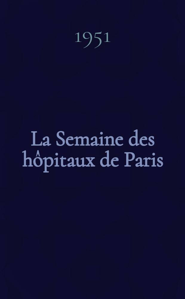 La Semaine des hôpitaux de Paris : Organe fonde par l'Assoc. d'enseignement med. des hôpitaux de Paris. Année27 1951, №44