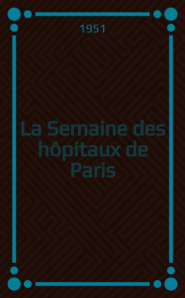 La Semaine des hôpitaux de Paris : Organe fonde par l'Assoc. d'enseignement med. des hôpitaux de Paris. Année27 1951, №59