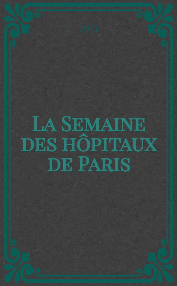 La Semaine des hôpitaux de Paris : Organe fonde par l'Assoc. d'enseignement med. des hôpitaux de Paris. Année27 1951, №82