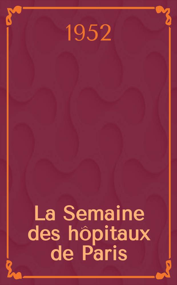 La Semaine des hôpitaux de Paris : Organe fonde par l'Assoc. d'enseignement med. des hôpitaux de Paris. Année28 1952, №33