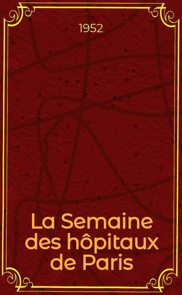 La Semaine des h&ocirc;pitaux de Paris : Organe fonde par l'Assoc. d'enseignement med. des h&ocirc;pitaux de Paris. Ann&eacute;e28 1952, №36