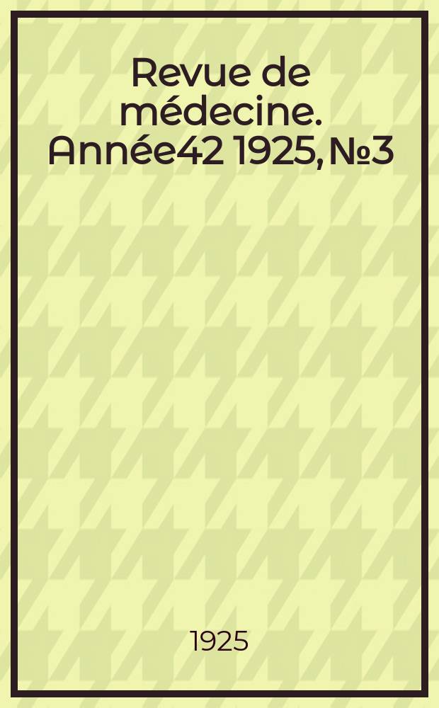 Revue de médecine. Année42 1925, №3