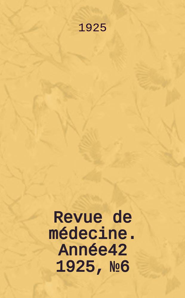 Revue de m&eacute;decine. Ann&eacute;e42 1925, №6