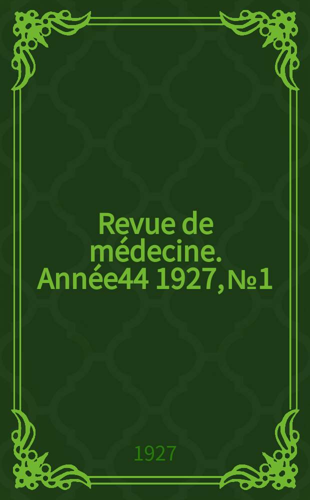 Revue de médecine. Année44 1927, №1