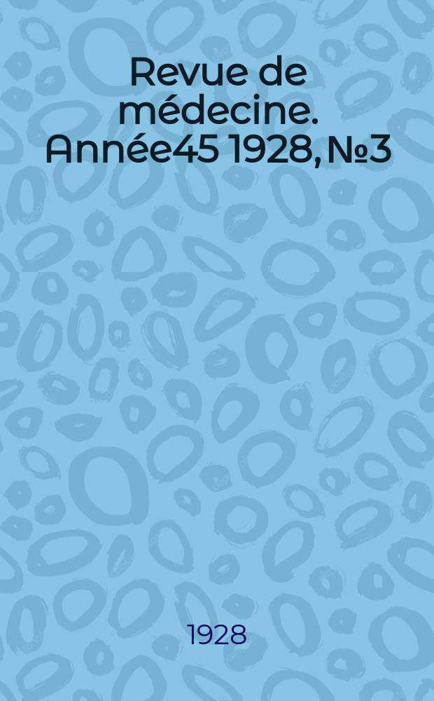 Revue de médecine. Année45 1928, №3
