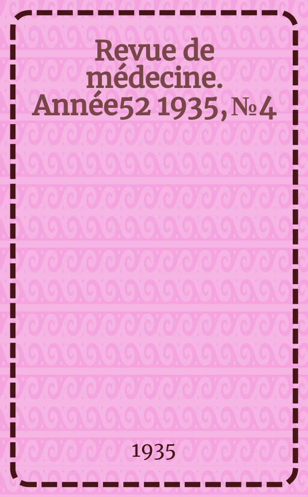 Revue de m&eacute;decine. Ann&eacute;e52 1935, №4