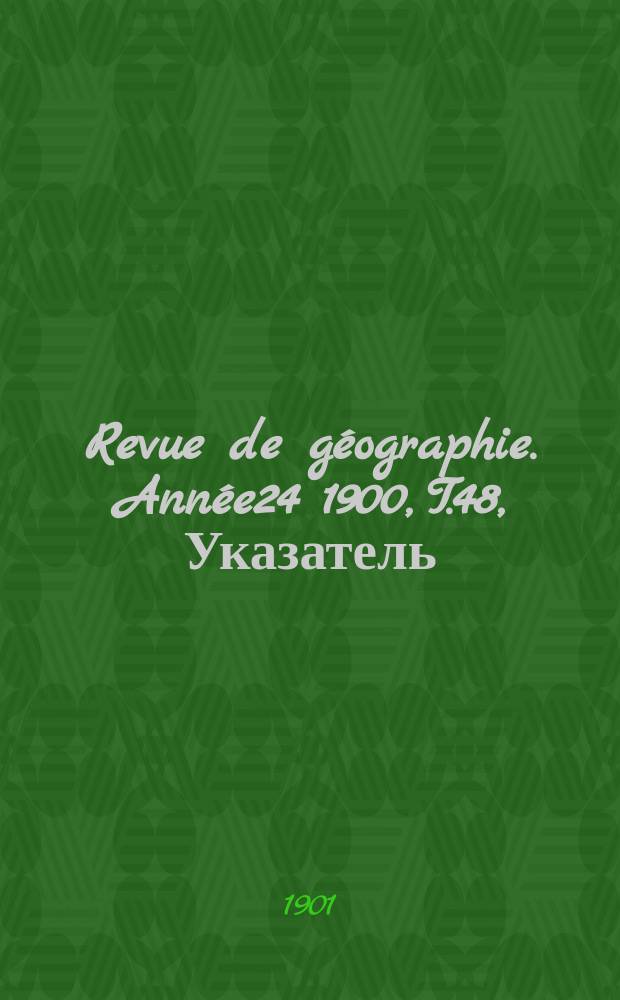Revue de géographie. Année24 1900, T.48, Указатель