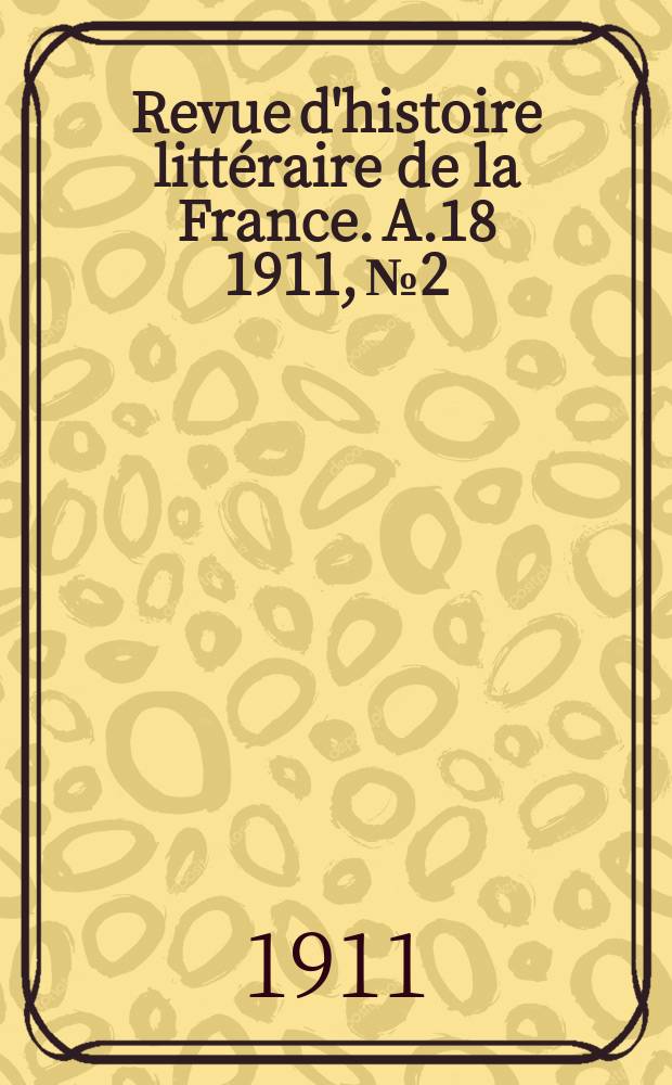 Revue d'histoire littéraire de la France. A.18 1911, №2