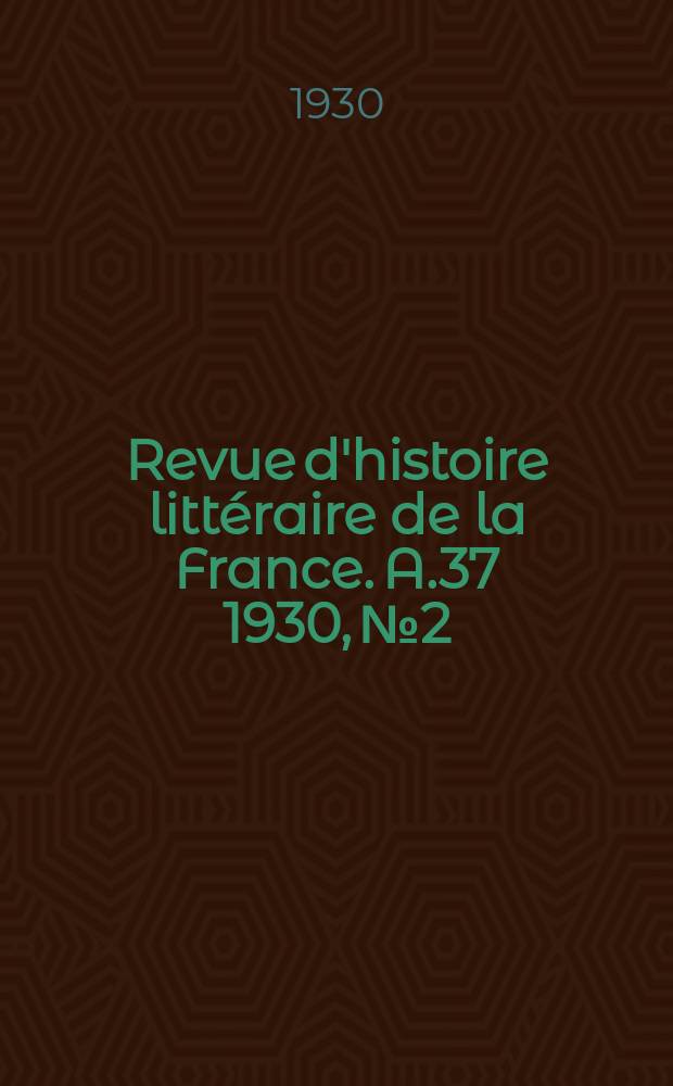 Revue d'histoire littéraire de la France. A.37 1930, №2