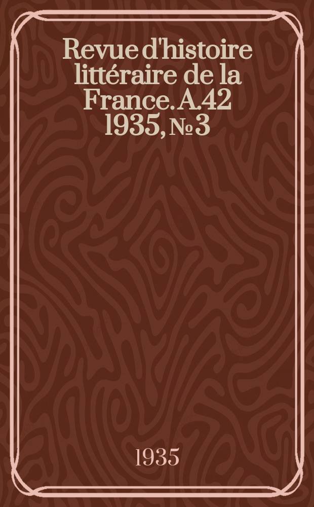 Revue d'histoire littéraire de la France. A.42 1935, №3