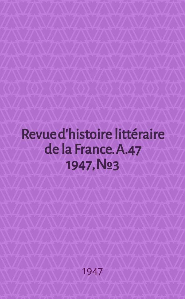 Revue d'histoire littéraire de la France. A.47 1947, №3