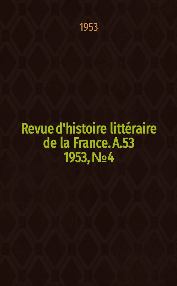 Revue d'histoire littéraire de la France. A.53 1953, №4