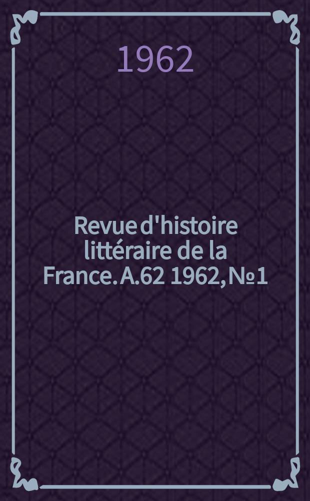Revue d'histoire littéraire de la France. A.62 1962, №1