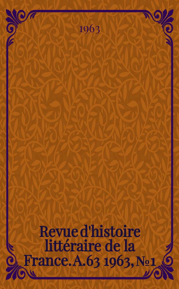 Revue d'histoire litt&eacute;raire de la France. A.63 1963, №1