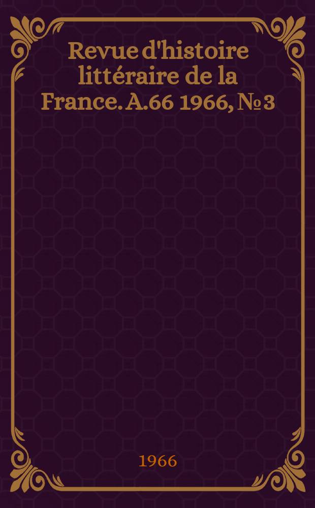 Revue d'histoire littéraire de la France. A.66 1966, №3