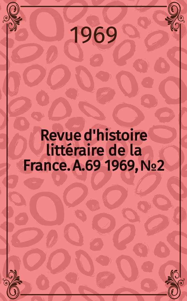 Revue d'histoire littéraire de la France. A.69 1969, №2