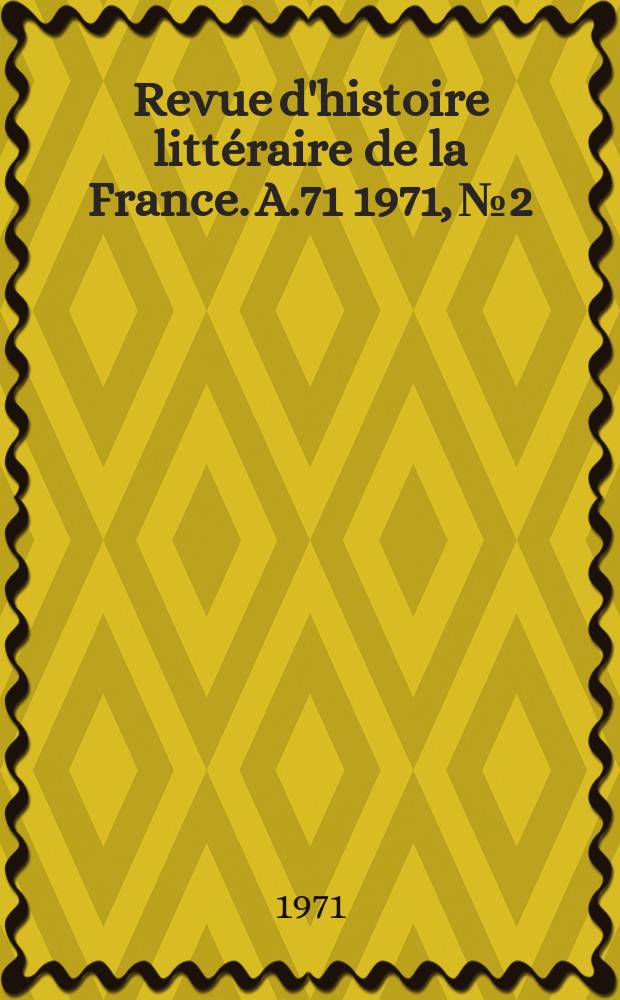 Revue d'histoire littéraire de la France. A.71 1971, №2