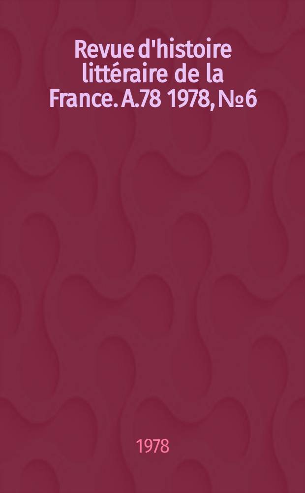 Revue d'histoire littéraire de la France. A.78 1978, №6