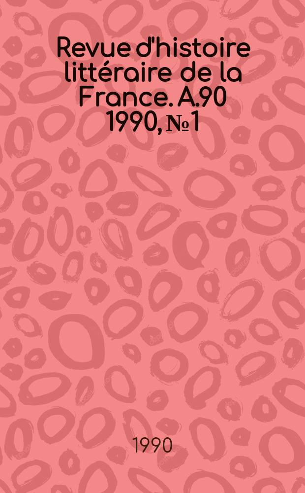 Revue d'histoire littéraire de la France. A.90 1990, №1