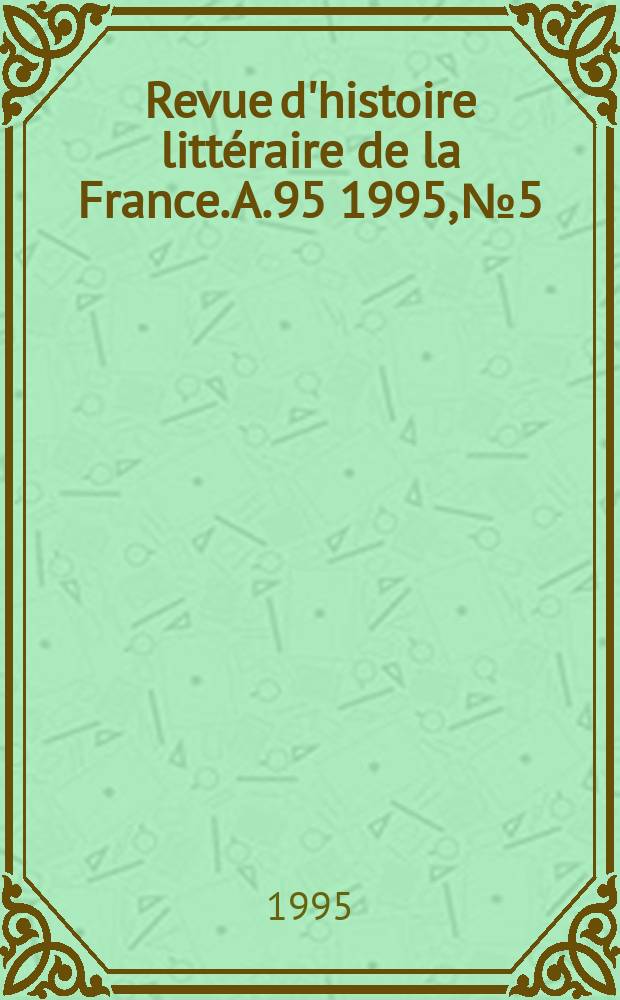 Revue d'histoire littéraire de la France. A.95 1995, №5