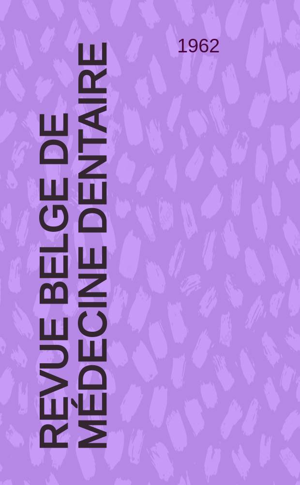 Revue belge de médecine dentaire : Organ trimestriel de la Fédération des sociétés belges de médicine dentaire, continuant la Revue belge de science dentaire ... et le Journal dentaire belge ... Publ. avec le concours de la Fondation universitaire de Belgique. Vol.17, №1