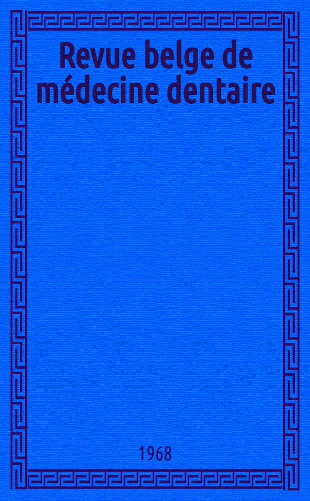 Revue belge de médecine dentaire : Organ trimestriel de la Fédération des sociétés belges de médicine dentaire, continuant la Revue belge de science dentaire ... et le Journal dentaire belge ... Publ. avec le concours de la Fondation universitaire de Belgique. Vol.23, №4