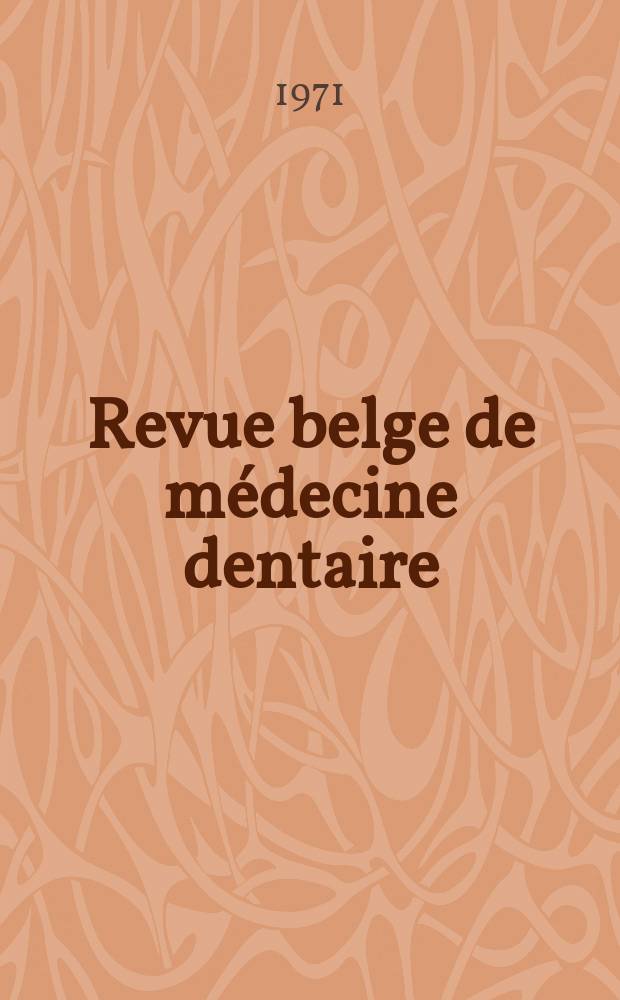 Revue belge de médecine dentaire : Organ trimestriel de la Fédération des sociétés belges de médicine dentaire, continuant la Revue belge de science dentaire ... et le Journal dentaire belge ... Publ. avec le concours de la Fondation universitaire de Belgique. Vol.26, №1