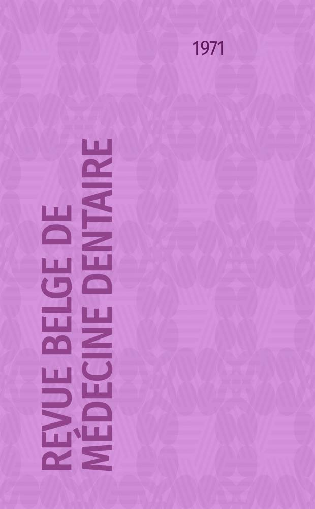 Revue belge de médecine dentaire : Organ trimestriel de la Fédération des sociétés belges de médicine dentaire, continuant la Revue belge de science dentaire ... et le Journal dentaire belge ... Publ. avec le concours de la Fondation universitaire de Belgique. Vol.26, №2