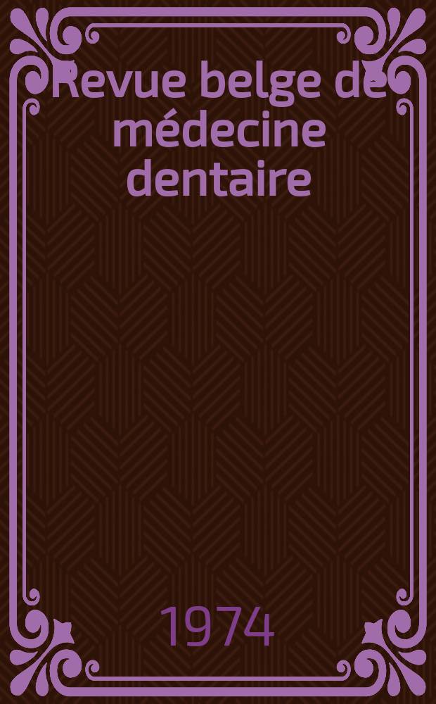 Revue belge de médecine dentaire : Organ trimestriel de la Fédération des sociétés belges de médicine dentaire, continuant la Revue belge de science dentaire ... et le Journal dentaire belge ... Publ. avec le concours de la Fondation universitaire de Belgique. Vol.29, №1