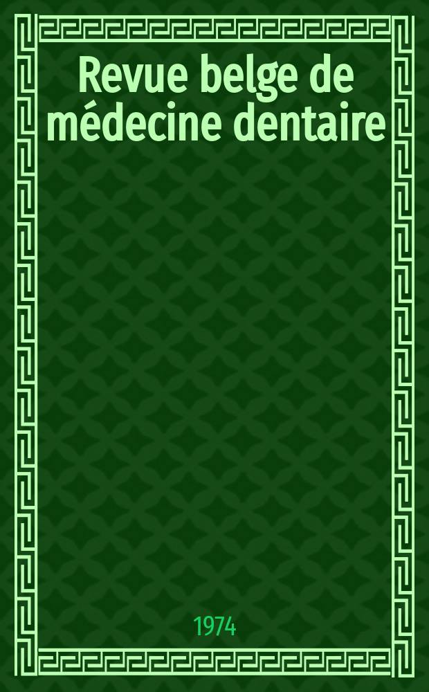 Revue belge de médecine dentaire : Organ trimestriel de la Fédération des sociétés belges de médicine dentaire, continuant la Revue belge de science dentaire ... et le Journal dentaire belge ... Publ. avec le concours de la Fondation universitaire de Belgique. Vol.29, №4