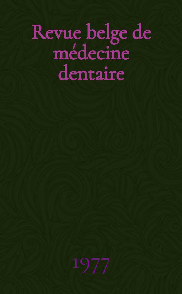 Revue belge de médecine dentaire : Organ trimestriel de la Fédération des sociétés belges de médicine dentaire, continuant la Revue belge de science dentaire ... et le Journal dentaire belge ... Publ. avec le concours de la Fondation universitaire de Belgique. Vol.32, №3