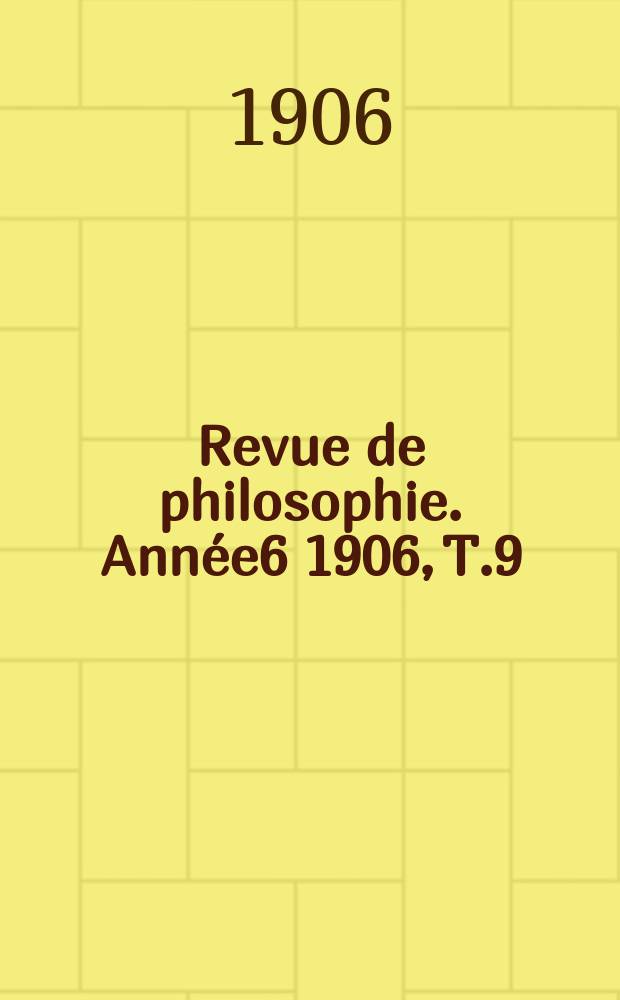 Revue de philosophie. Année6 1906, T.9