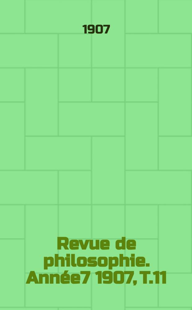 Revue de philosophie. Année7 1907, T.11
